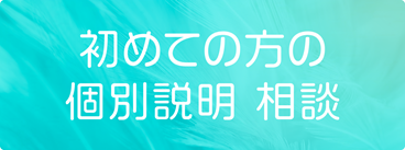 初めての方の個別説明相談